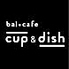 bal*cafe cup&dish バル カフェ カップアンドディッシュ