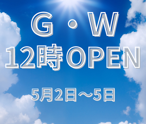 ５月２日～５月５日　１２時からOPENいたします！！！