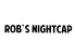 ROB'S NIGHT CAP